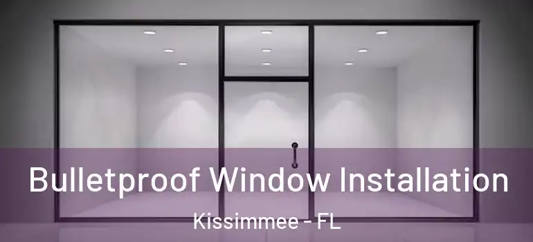 Bulletproof Window Installation Kissimmee - FL